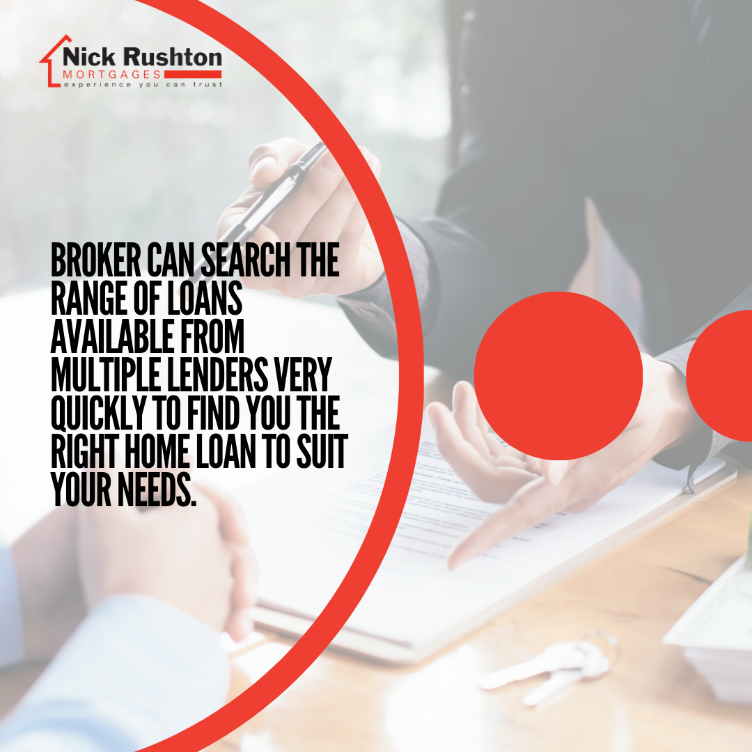 Broker can search the range of loans available from multiple lenders very quickly to find you the right home loan to suit your needs.