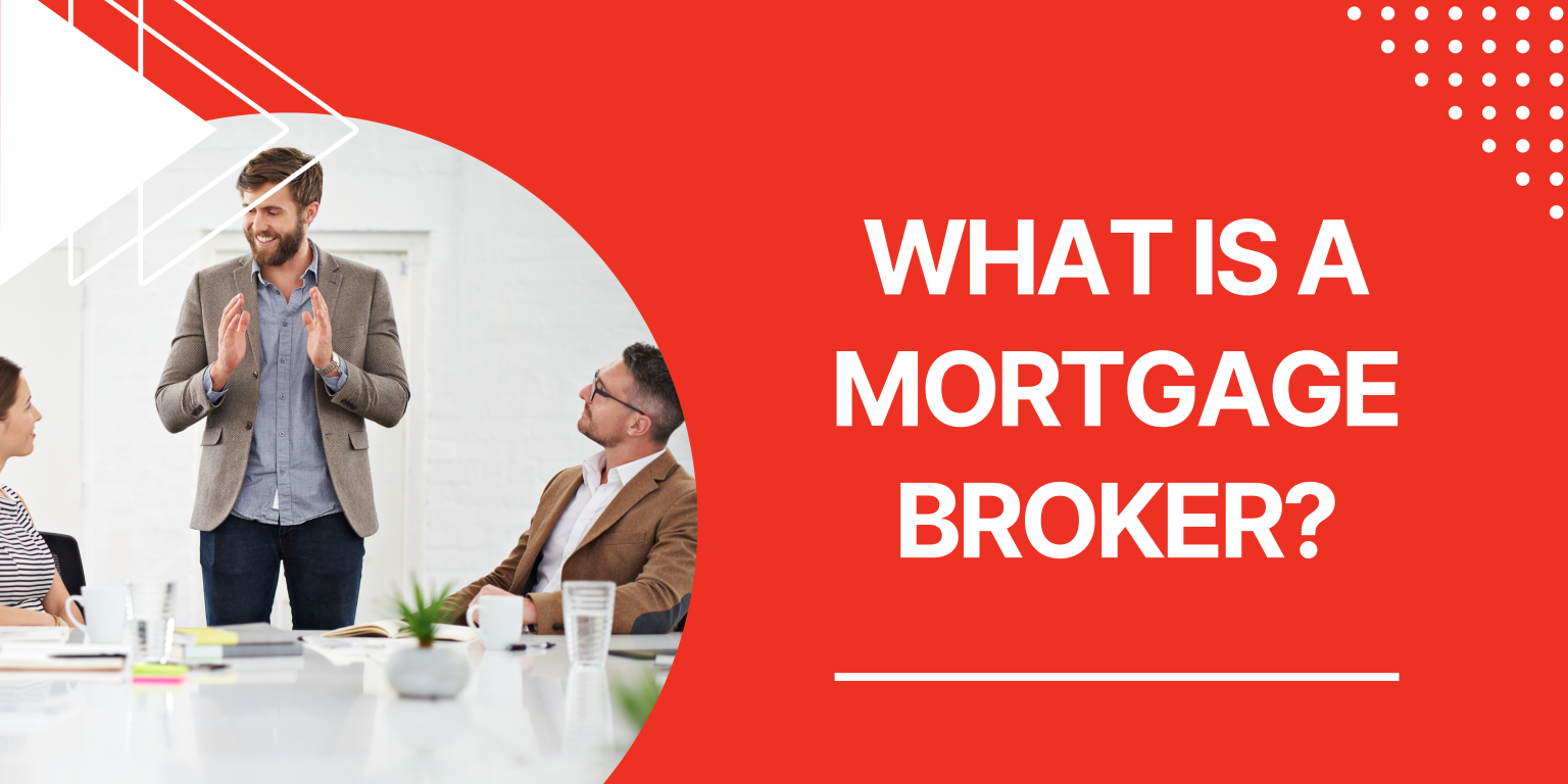 WHAT IS A MORTGAGE BROKER?